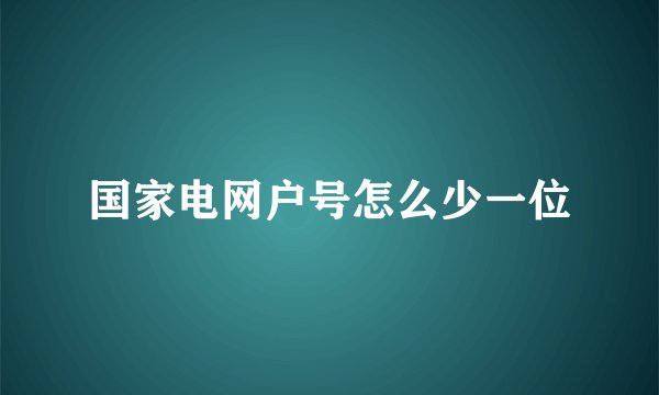 国家电网户号怎么少一位