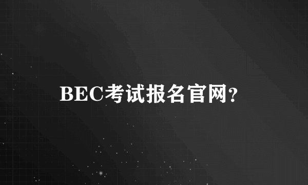BEC考试报名官网？