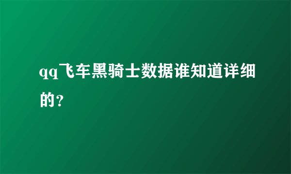 qq飞车黑骑士数据谁知道详细的？