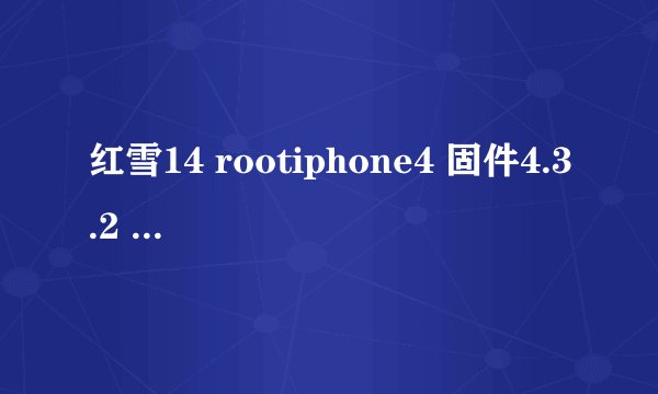 红雪14 rootiphone4 固件4.3.2 时卡在“Exploiting with limera1n