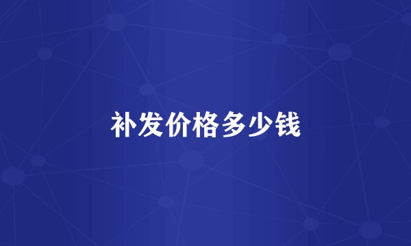 补发价格多少钱