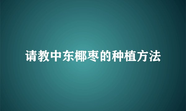 请教中东椰枣的种植方法