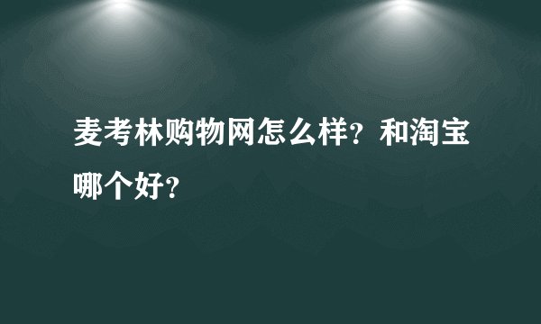 麦考林购物网怎么样？和淘宝哪个好？