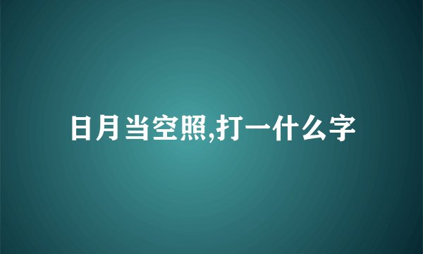 日月当空照,打一什么字