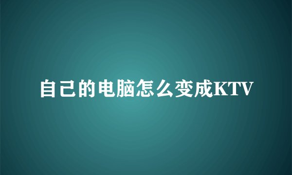 自己的电脑怎么变成KTV