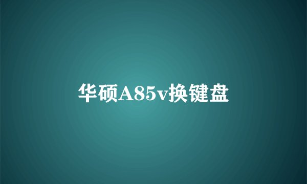华硕A85v换键盘