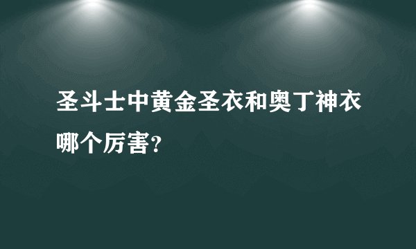 圣斗士中黄金圣衣和奥丁神衣哪个厉害？