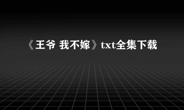《王爷 我不嫁》txt全集下载