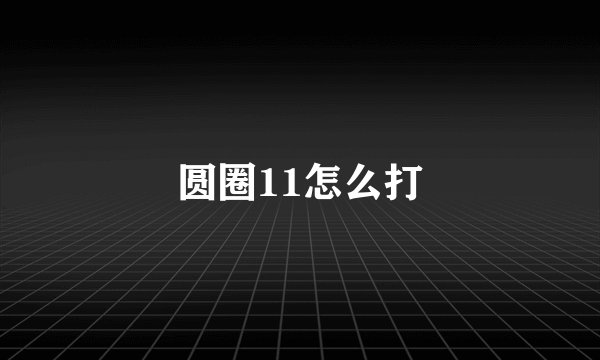 圆圈11怎么打