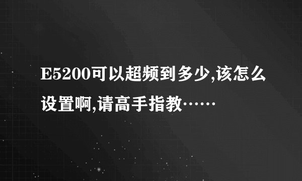 E5200可以超频到多少,该怎么设置啊,请高手指教……