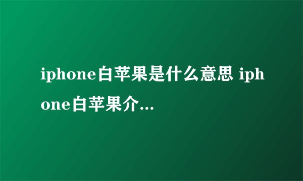 iphone白苹果是什么意思 iphone白苹果介绍【详解】