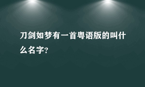 刀剑如梦有一首粤语版的叫什么名字？