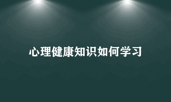 心理健康知识如何学习