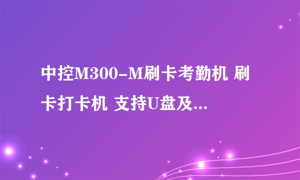 中控M300-M刷卡考勤机 刷卡打卡机 支持U盘及局域网 支持消费IC卡 我想买...