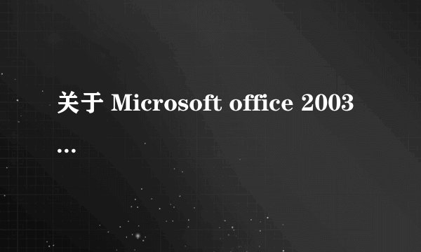 关于 Microsoft office 2003 的问题?