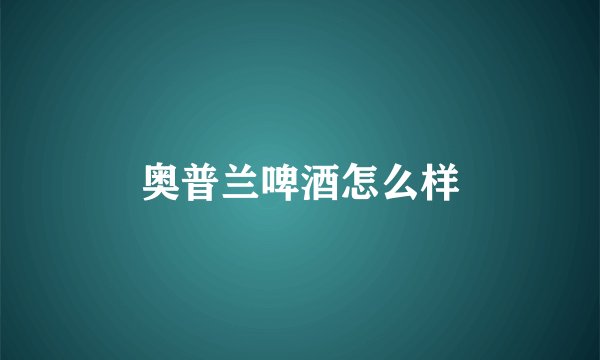 奥普兰啤酒怎么样