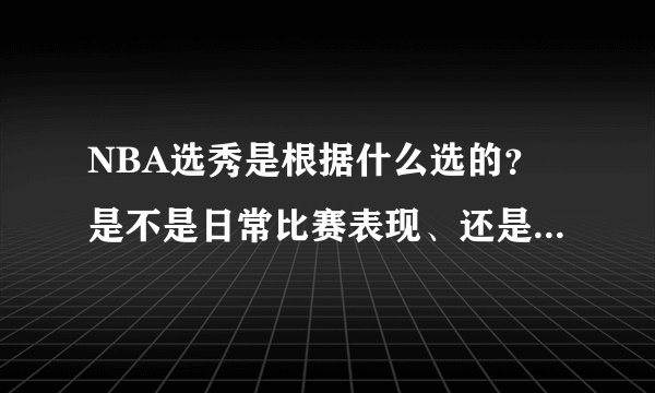 NBA选秀是根据什么选的？是不是日常比赛表现、还是本人提供视频？