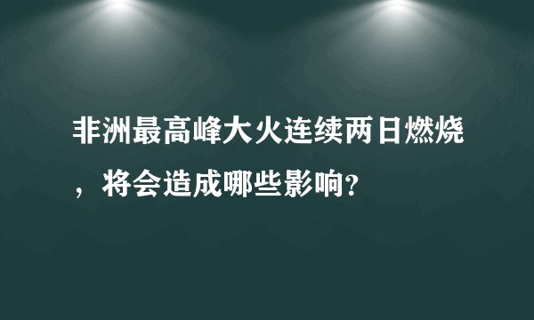 非洲最高峰大火连续两日燃烧，将会造成哪些影响？