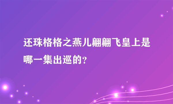 还珠格格之燕儿翩翩飞皇上是哪一集出巡的？