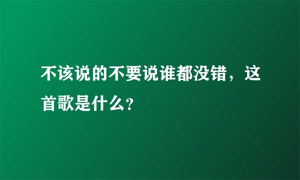 不该说的不要说谁都没错，这首歌是什么？