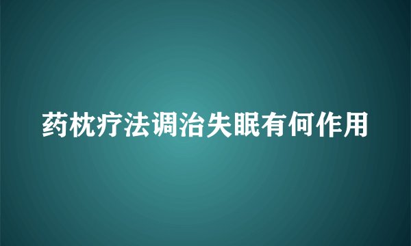 药枕疗法调治失眠有何作用
