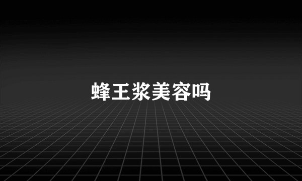 蜂王浆美容吗