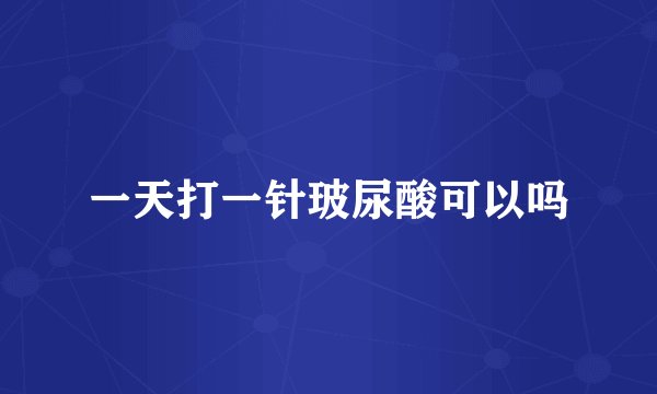 一天打一针玻尿酸可以吗