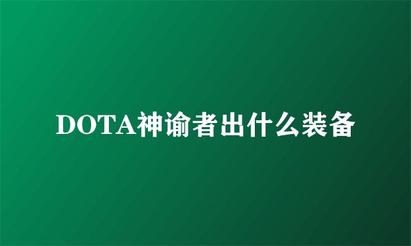 DOTA神谕者出什么装备