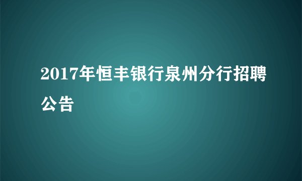 2017年恒丰银行泉州分行招聘公告