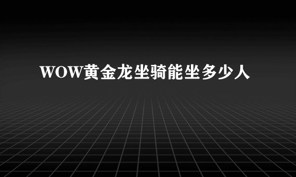 WOW黄金龙坐骑能坐多少人