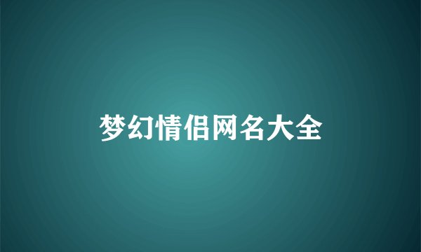 梦幻情侣网名大全