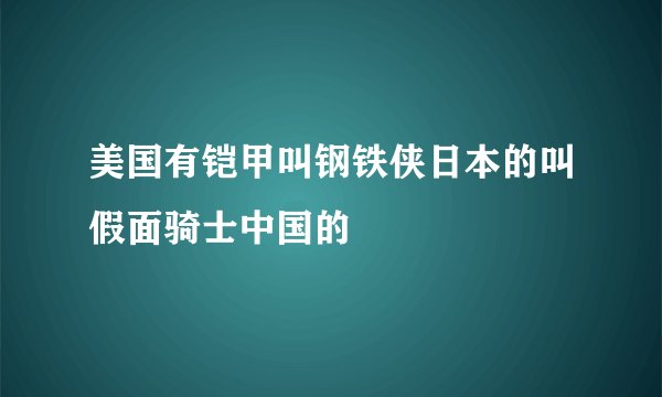 美国有铠甲叫钢铁侠日本的叫假面骑士中国的