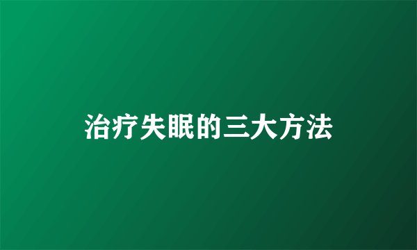 治疗失眠的三大方法