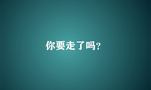 你要走了吗？