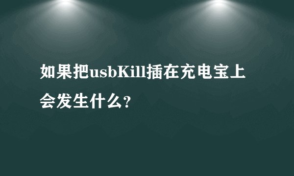 如果把usbKill插在充电宝上会发生什么？