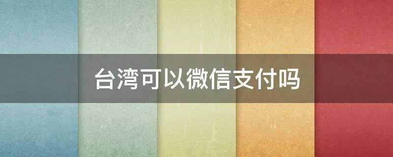 台湾可以微信支付吗