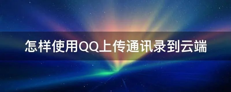 怎样使用QQ上传通讯录到云端