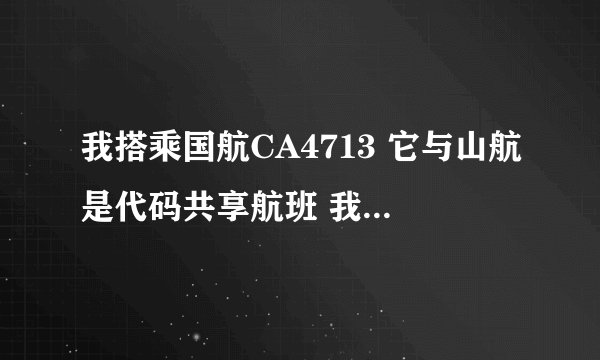 我搭乘国航CA4713 它与山航是代码共享航班 我应该去机场国航柜台还是山航柜台办理登机手续？？？急求谢谢