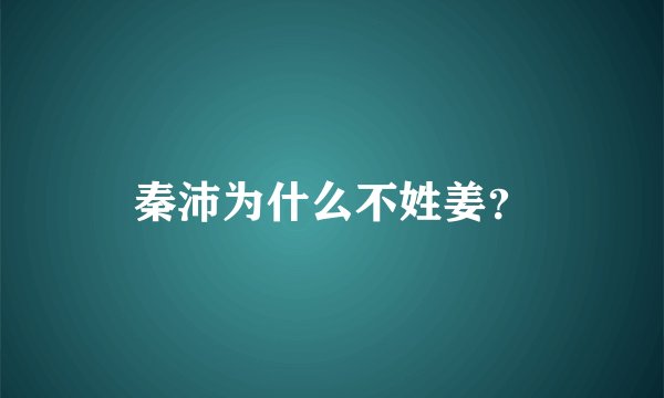 秦沛为什么不姓姜？