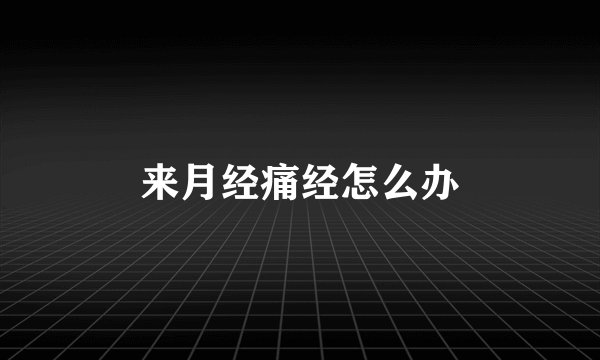 来月经痛经怎么办