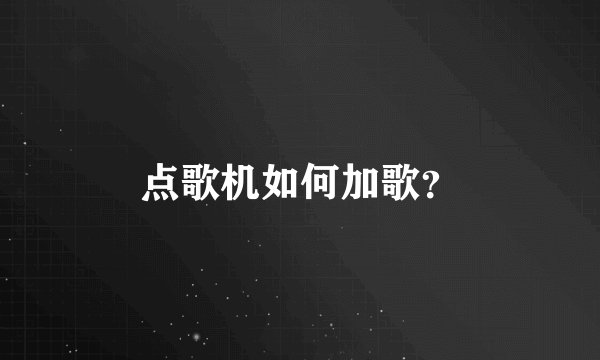点歌机如何加歌？