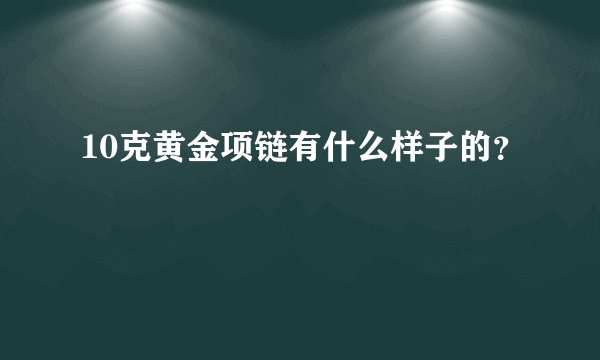 10克黄金项链有什么样子的？
