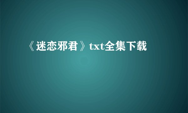 《迷恋邪君》txt全集下载