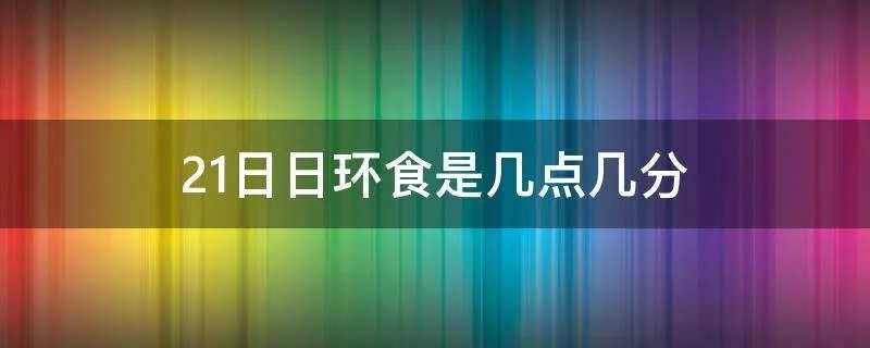 21日日环食是几点几分