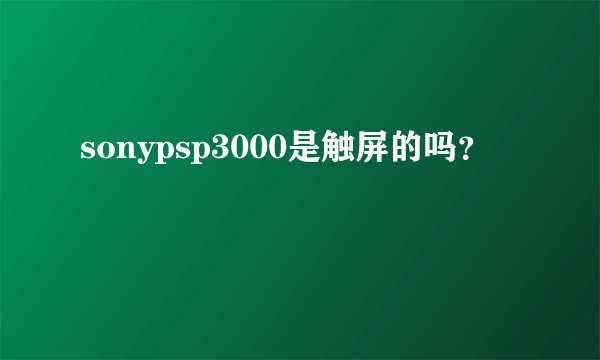 sonypsp3000是触屏的吗？