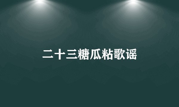 二十三糖瓜粘歌谣