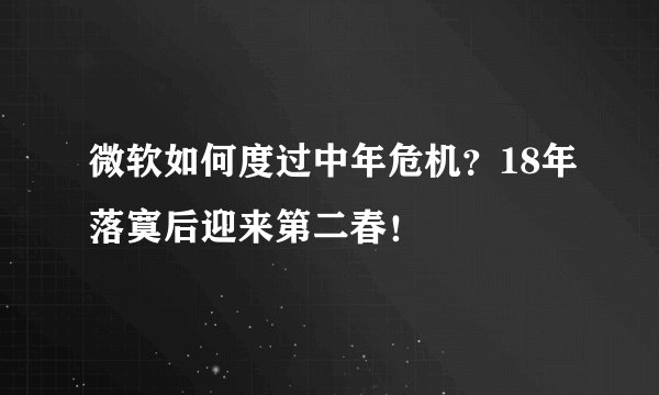 微软如何度过中年危机？18年落寞后迎来第二春！