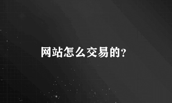 网站怎么交易的？