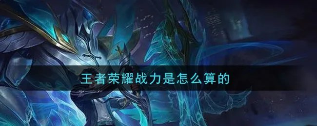 王者荣耀战力是怎么算的