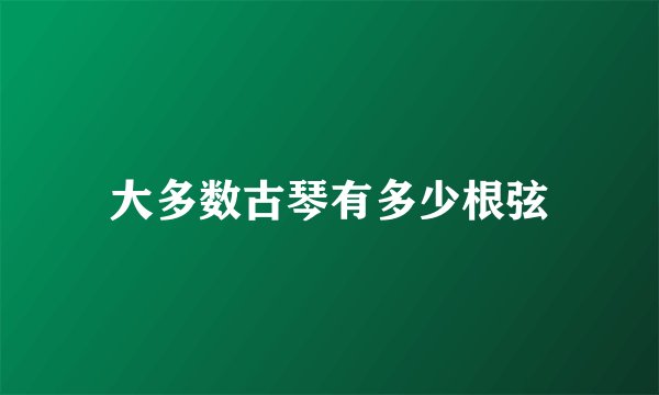 大多数古琴有多少根弦